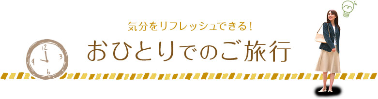 気分をリフレッシュできる！　おひとりでのご旅行